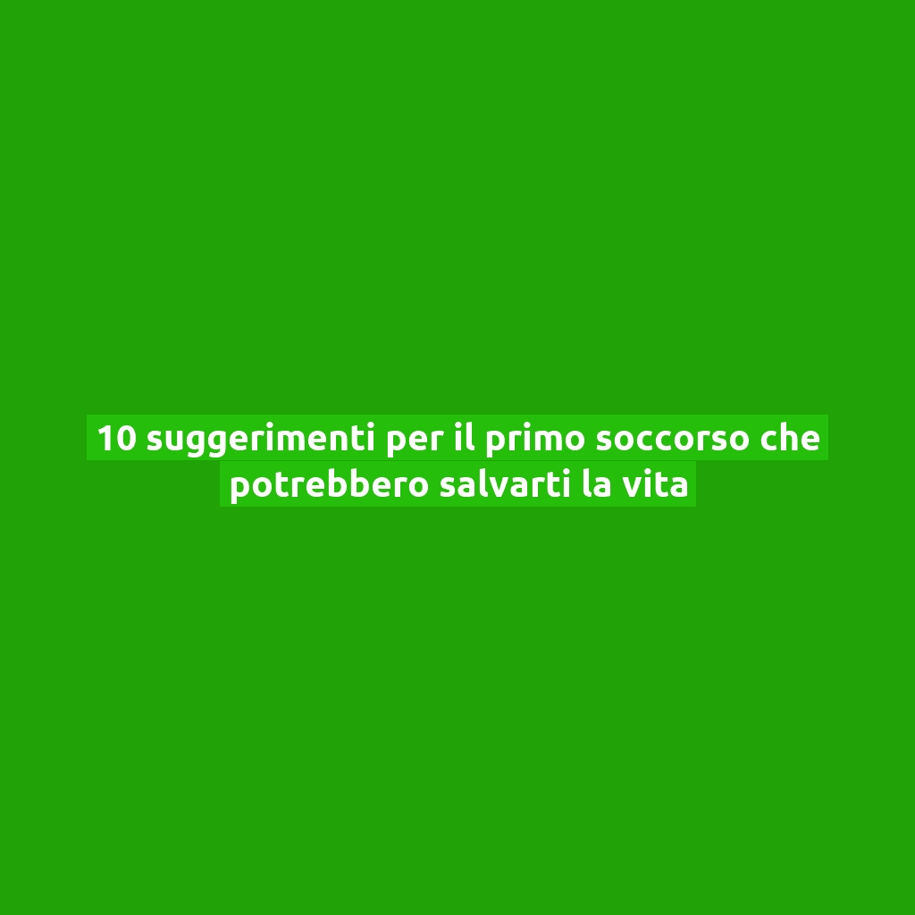 10 suggerimenti per il primo soccorso che potrebbero salvarti la vita