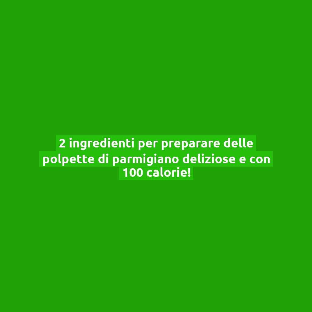 2 ingredienti per preparare delle polpette di parmigiano deliziose e con 100 calorie!