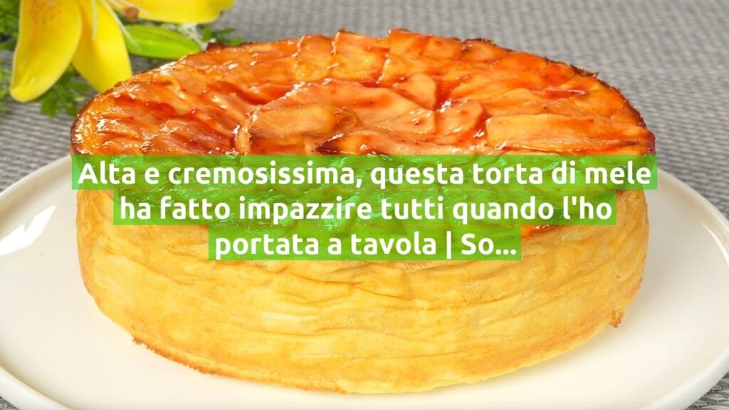 Alta e cremosissima, questa torta di mele ha fatto impazzire tutti quando l’ho portata a tavola | Solo 160 Kcal!
