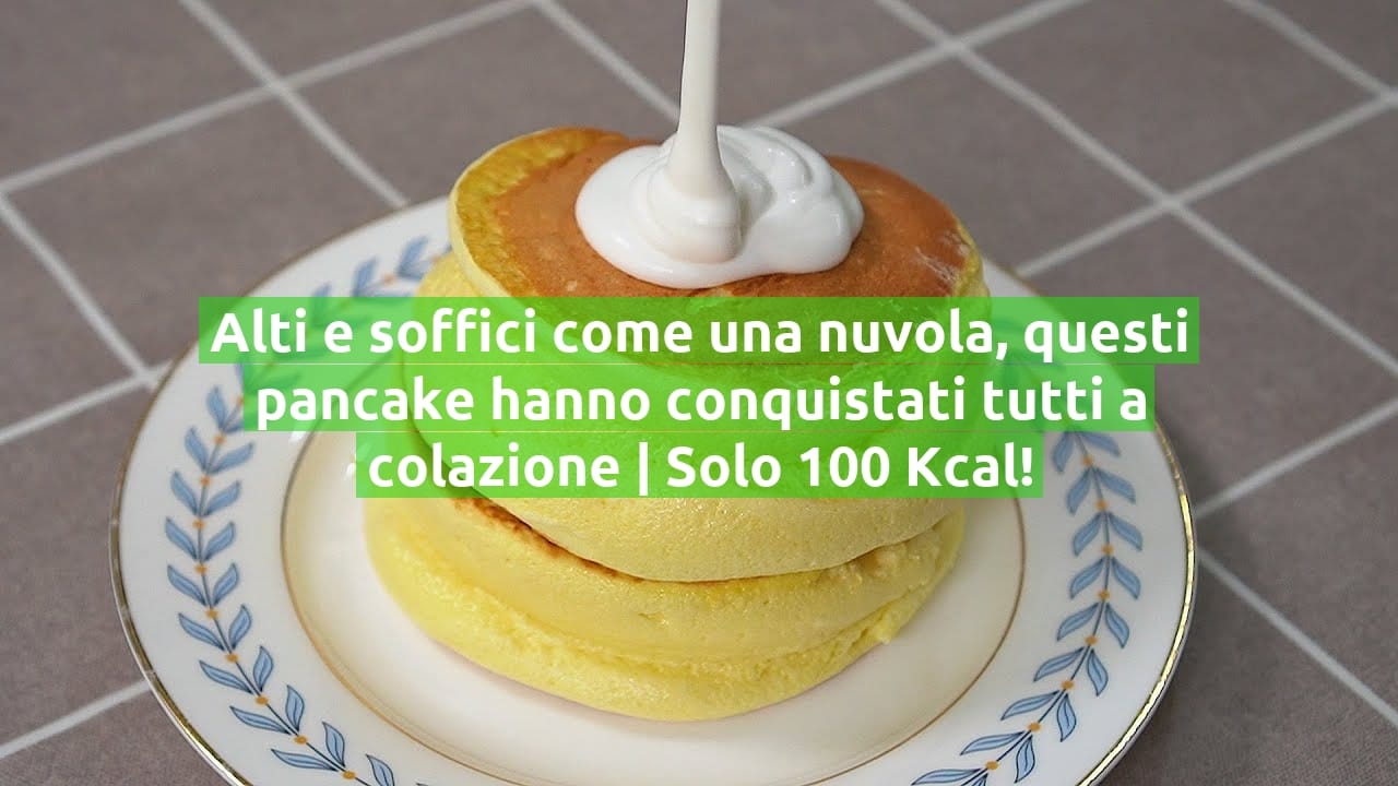 Alti e soffici come una nuvola, questi pancake hanno conquistati tutti a colazione | Solo 100 Kcal!