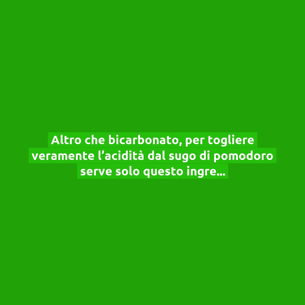 Altro che bicarbonato, per togliere veramente l’acidità dal sugo di pomodoro serve solo questo ingrediente!