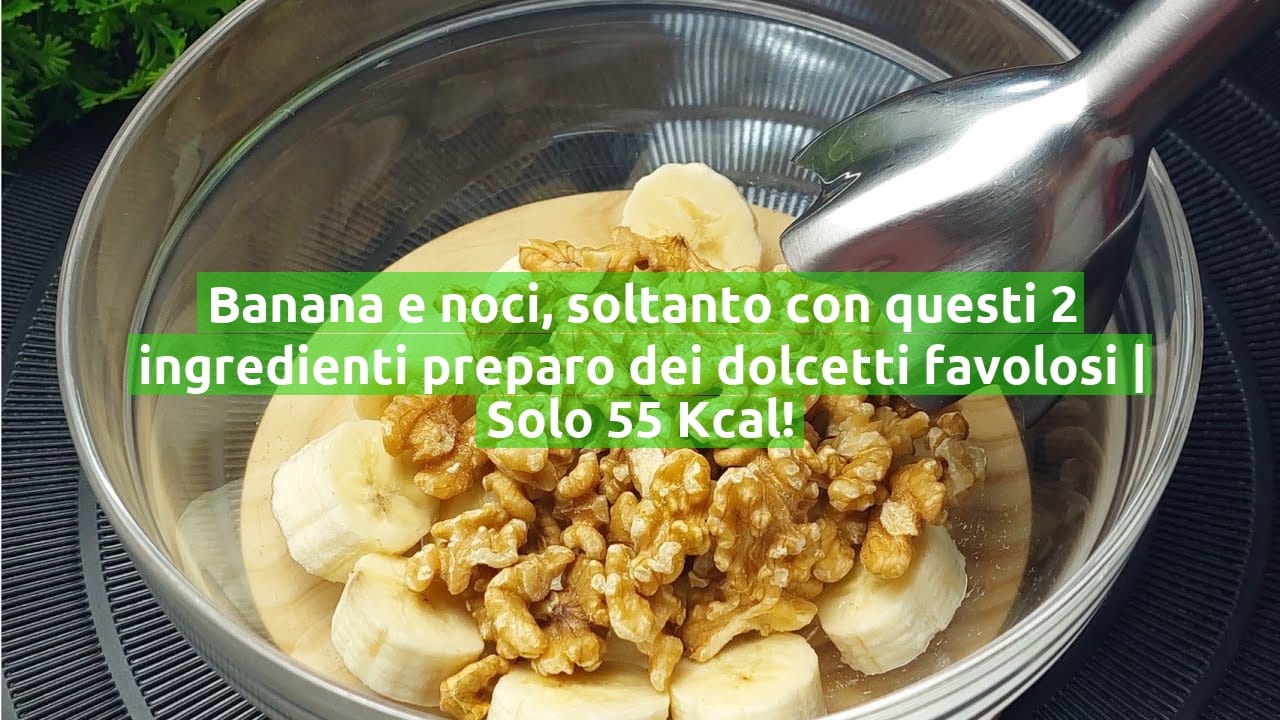 Banana e noci, soltanto con questi 2 ingredienti preparo dei dolcetti favolosi | Solo 55 Kcal!