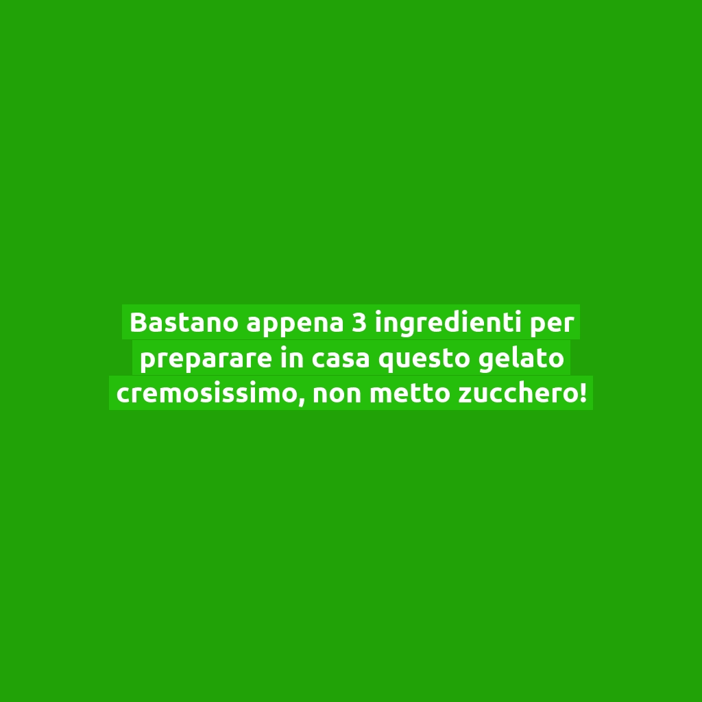 Bastano appena 3 ingredienti per preparare in casa questo gelato cremosissimo, non metto zucchero!