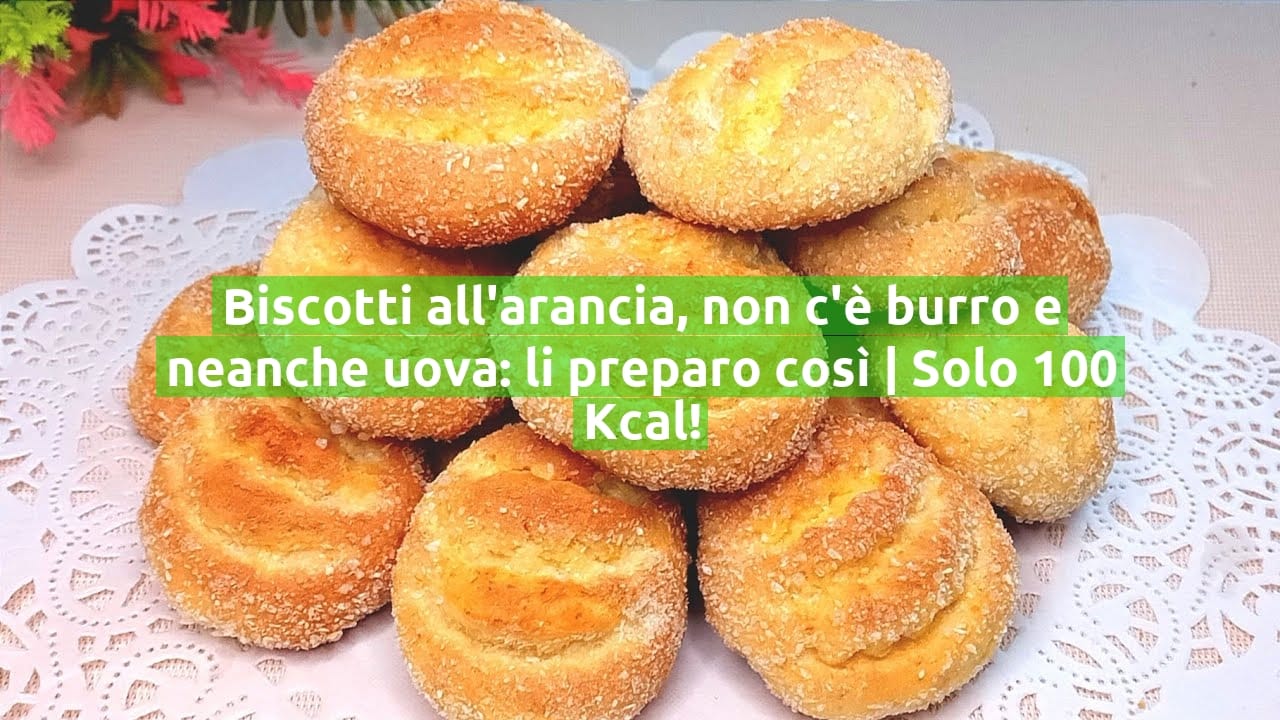 Biscotti all'arancia, non c'è burro e neanche uova: li preparo così | Solo 100 Kcal!