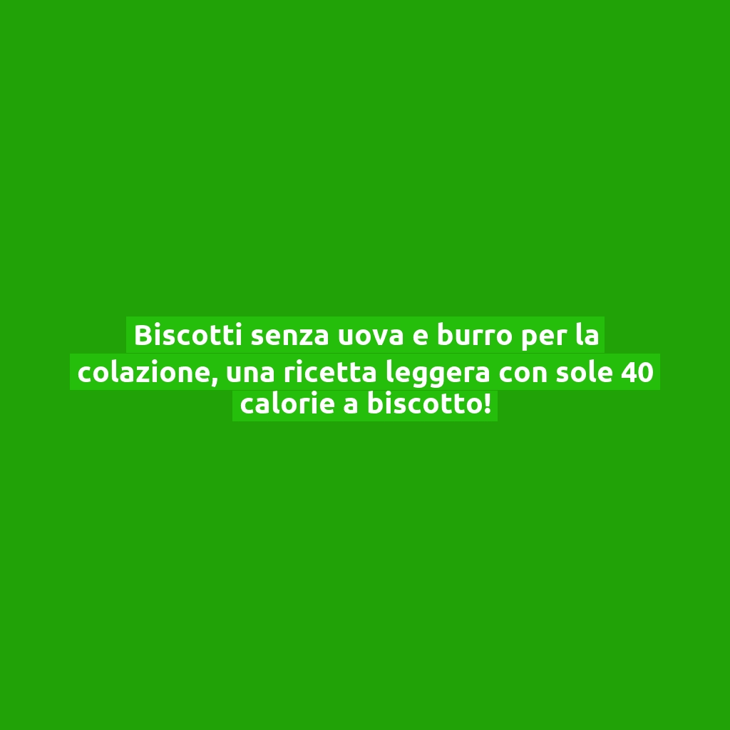 Biscotti senza uova e burro per la colazione, una ricetta leggera con sole 40 calorie a biscotto!