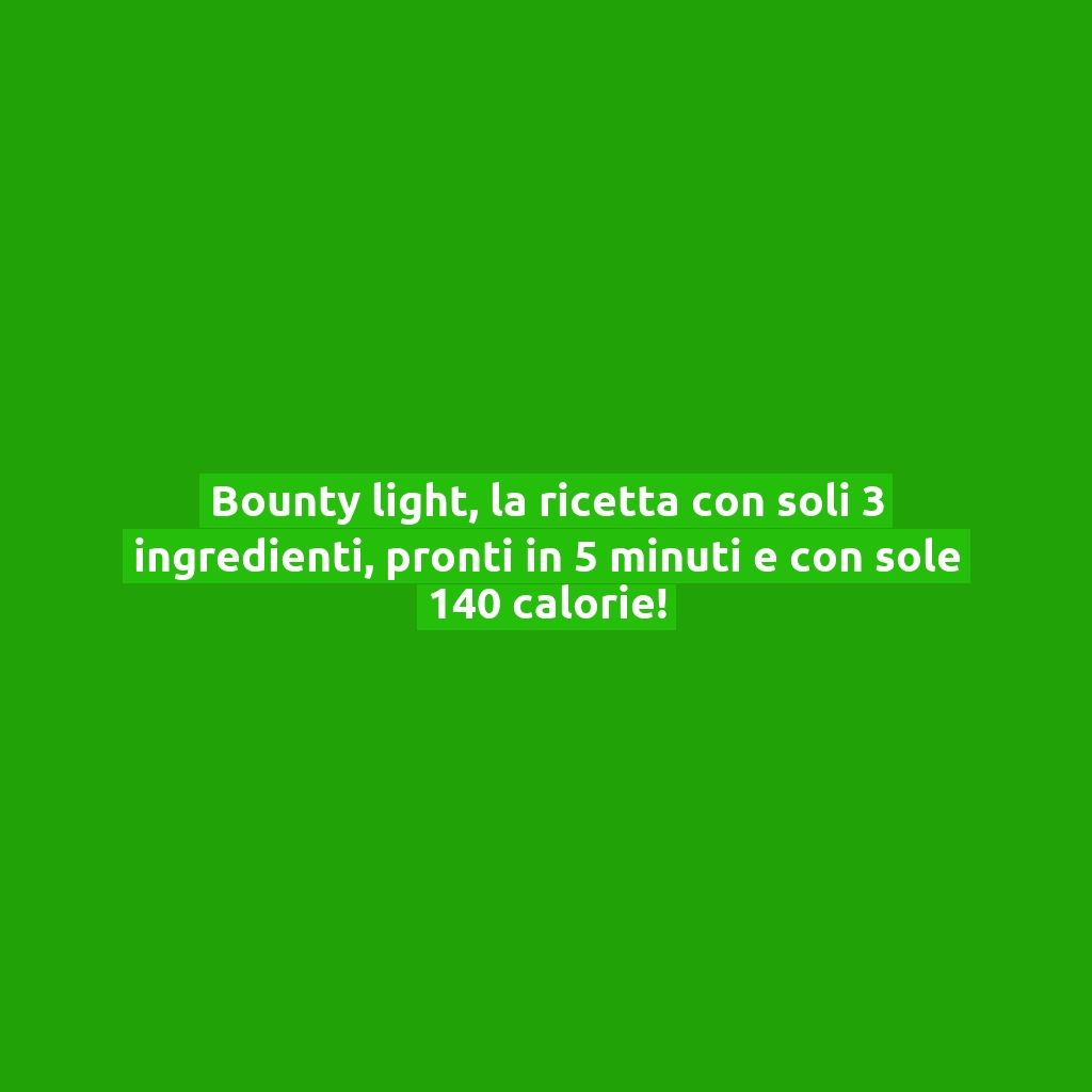 Bounty light, la ricetta con soli 3 ingredienti, pronti in 5 minuti e con sole 140 calorie!