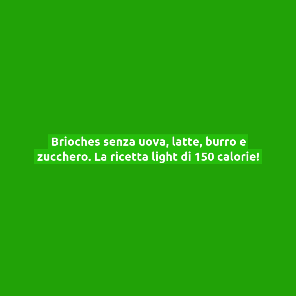 Brioches senza uova, latte, burro e zucchero. La ricetta light di 150 calorie!