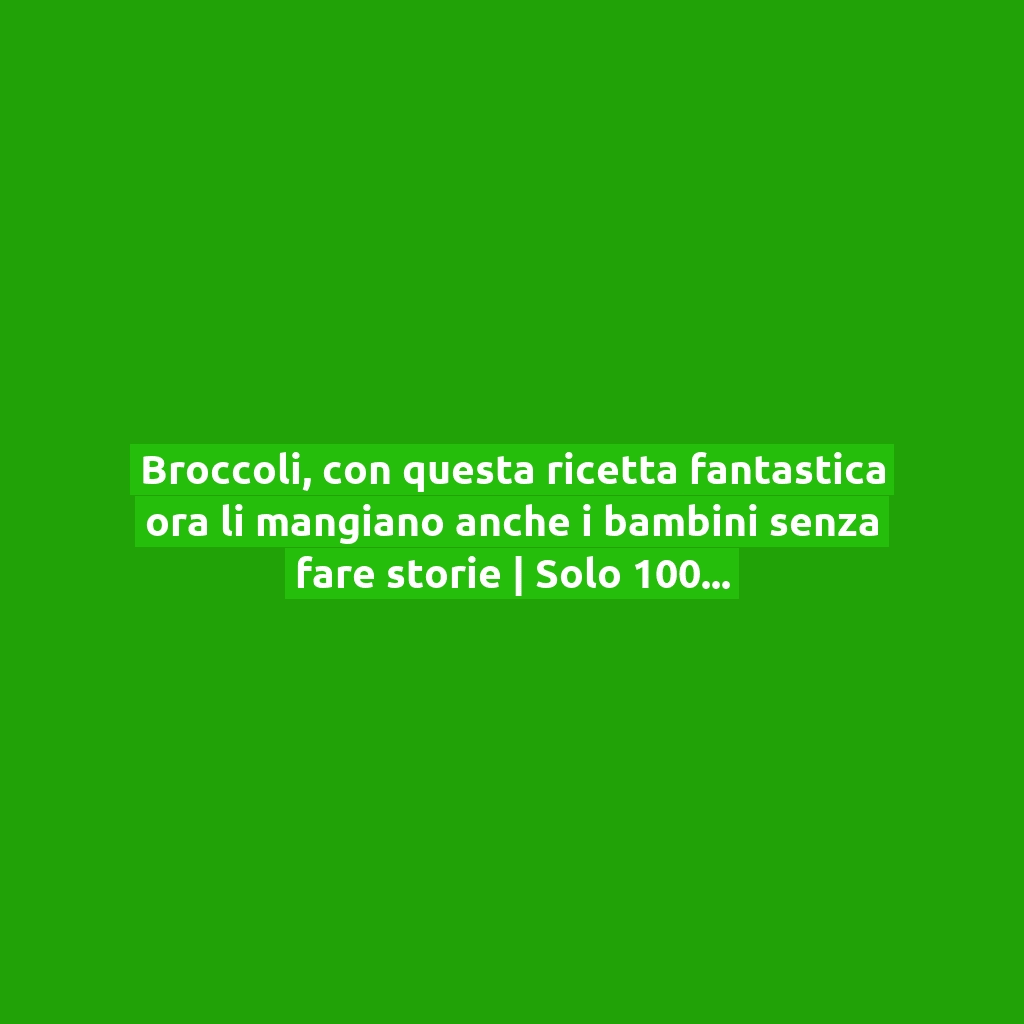 Broccoli, con questa ricetta fantastica ora li mangiano anche i bambini senza fare storie | Solo 100 Kcal!