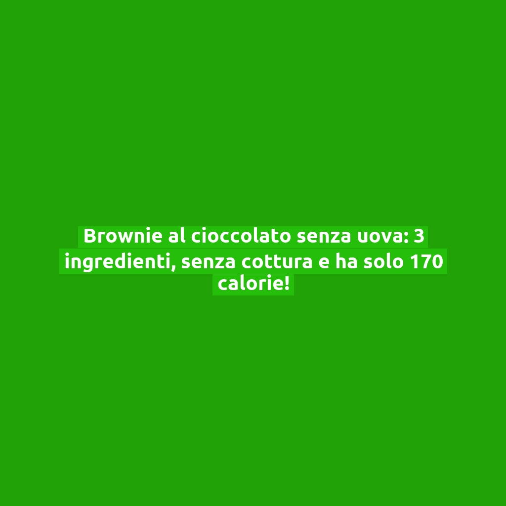 Brownie al cioccolato senza uova: 3 ingredienti, senza cottura e ha solo 170 calorie!
