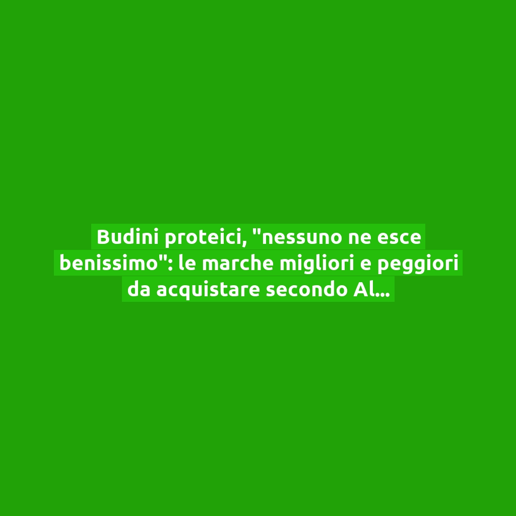 Budini proteici, “nessuno ne esce benissimo”: le marche migliori e peggiori da acquistare secondo Altroconsumo!