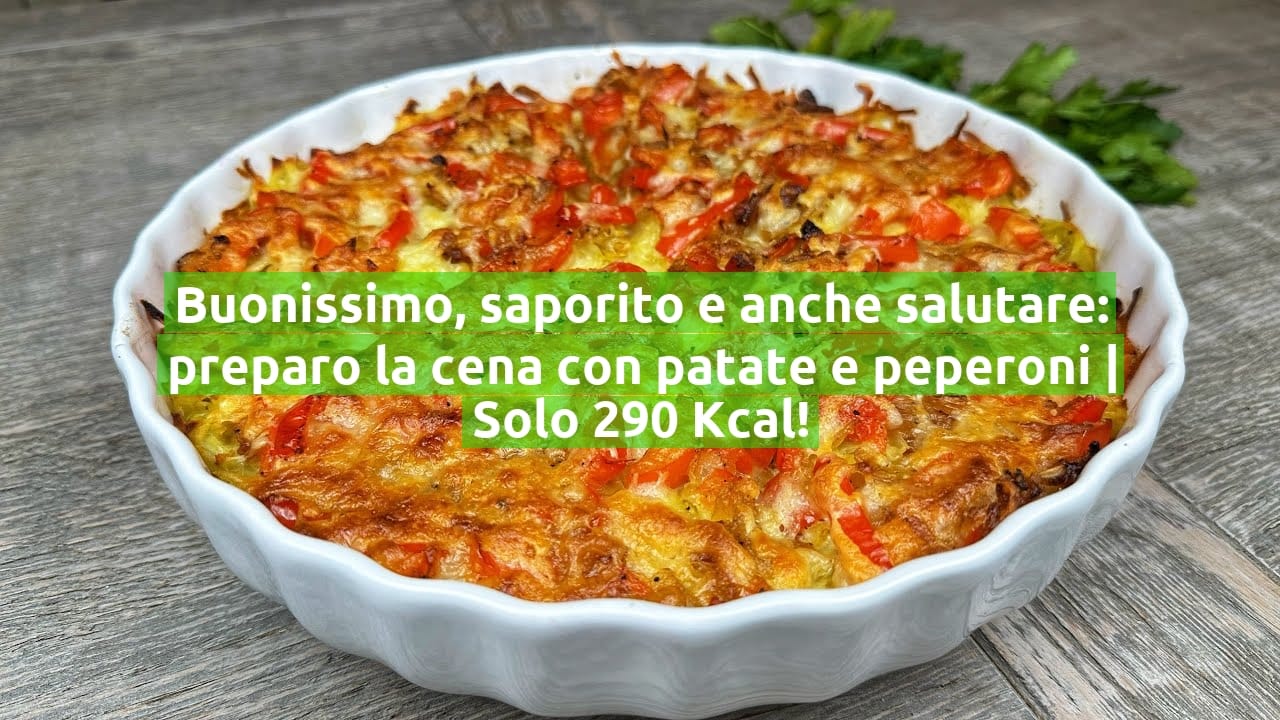 Buonissimo, saporito e anche salutare: preparo la cena con patate e peperoni | Solo 290 Kcal!