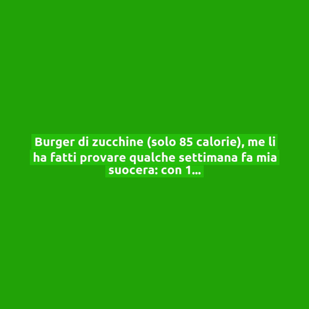 Burger di zucchine (solo 85 calorie), me li ha fatti provare qualche settimana fa mia suocera: con 1 solo uovo e senza pangrattato!