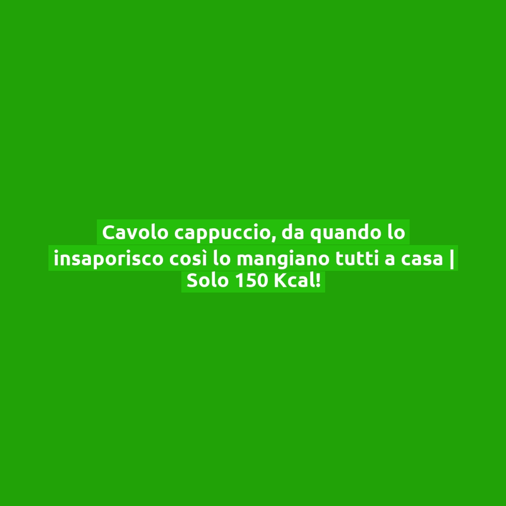 Cavolo cappuccio, da quando lo insaporisco così lo mangiano tutti a casa | Solo 150 Kcal!