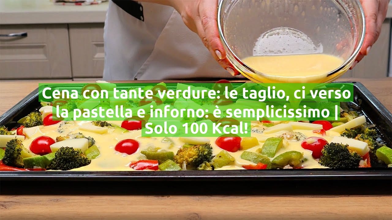 Cena con tante verdure: le taglio, ci verso la pastella e inforno: è semplicissimo | Solo 100 Kcal!