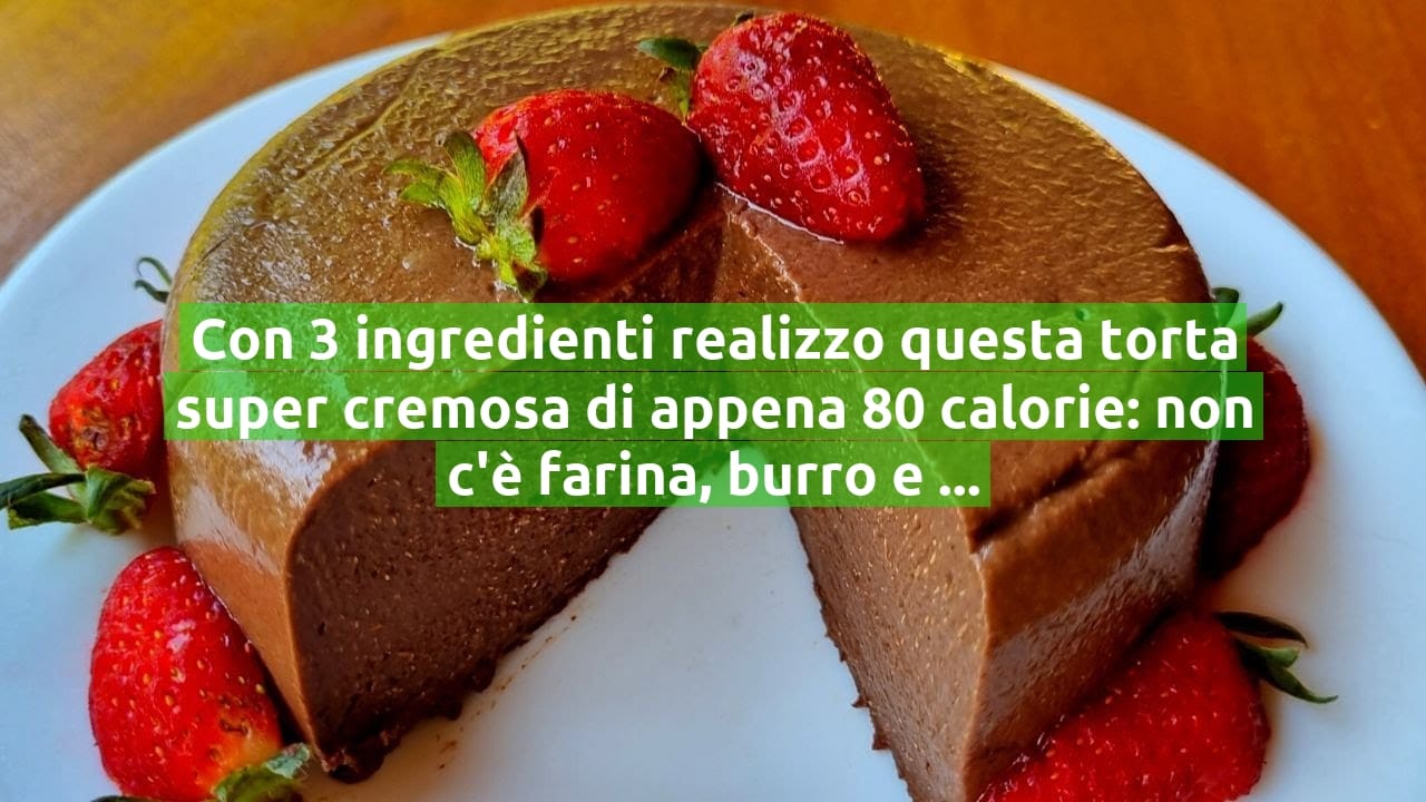 Con 3 ingredienti realizzo questa torta super cremosa di appena 80 calorie: non c'è farina, burro e uova!