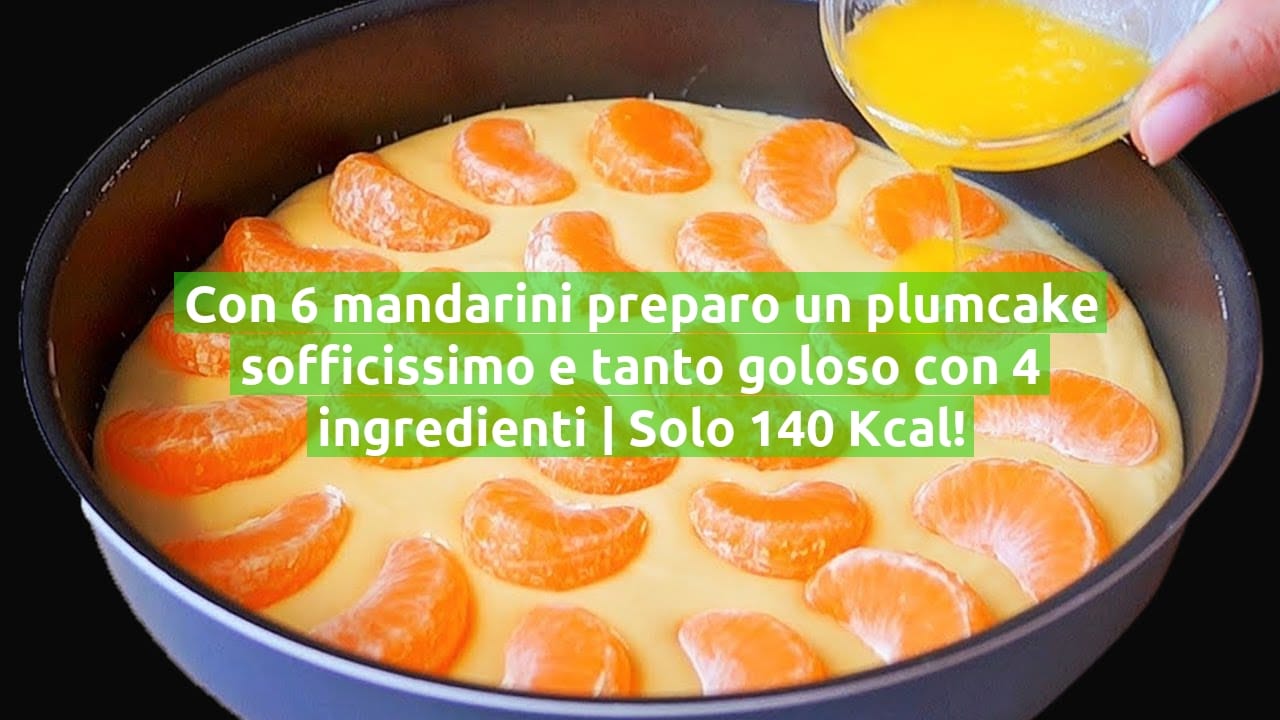 Con 6 mandarini preparo un plumcake sofficissimo e tanto goloso con 4 ingredienti | Solo 140 Kcal!