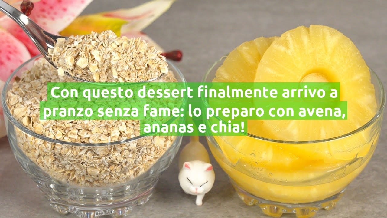 Con questo dessert finalmente arrivo a pranzo senza fame: lo preparo con avena, ananas e chia!