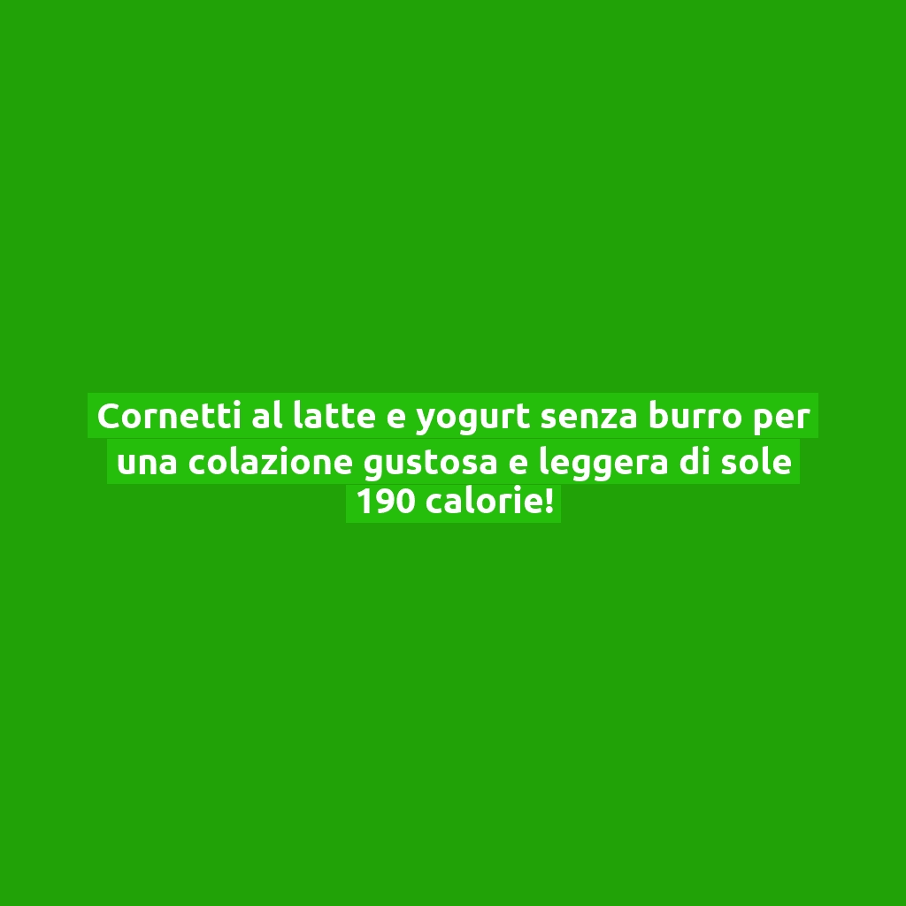 Cornetti al latte e yogurt senza burro per una colazione gustosa e leggera di sole 190 calorie!