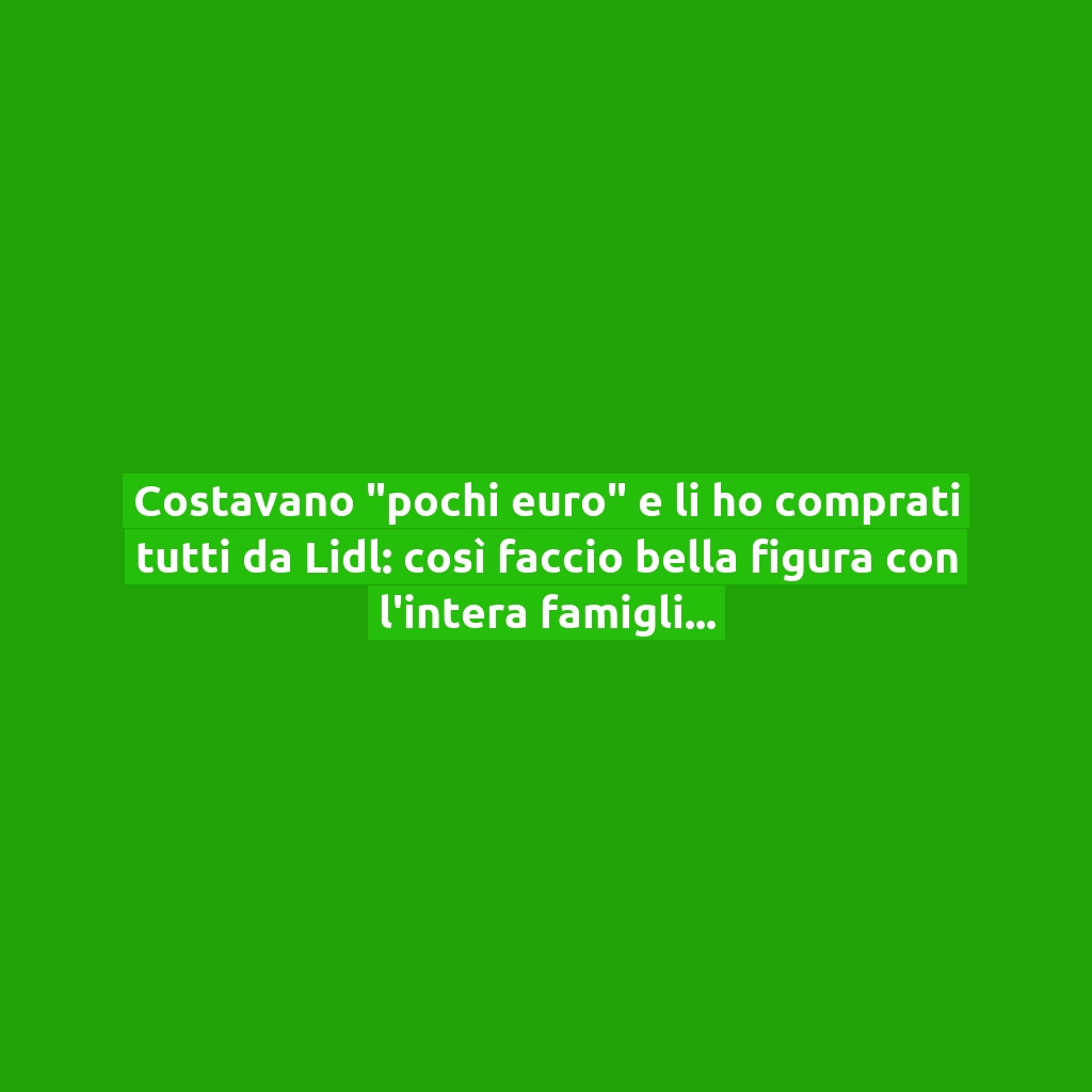 Costavano “pochi euro” e li ho comprati tutti da Lidl: così faccio bella figura con l’intera famiglia a Pasqua!