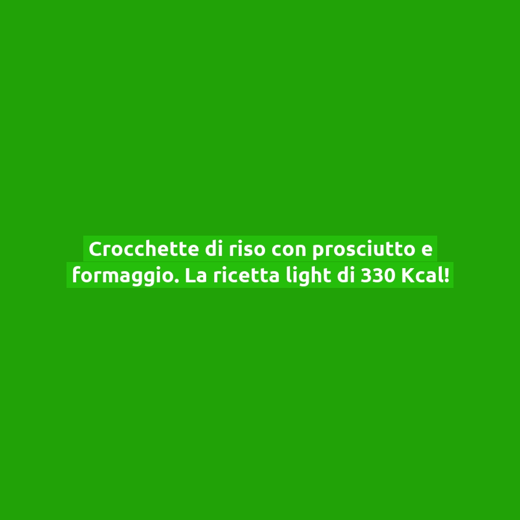 Crocchette di riso con prosciutto e formaggio. La ricetta light di 330 Kcal!