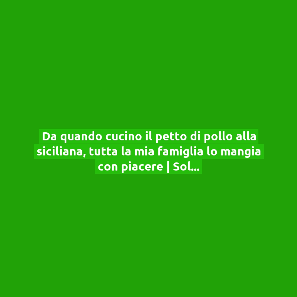 Da quando cucino il petto di pollo alla siciliana, tutta la mia famiglia lo mangia con piacere | Solo 280 Kcal!
