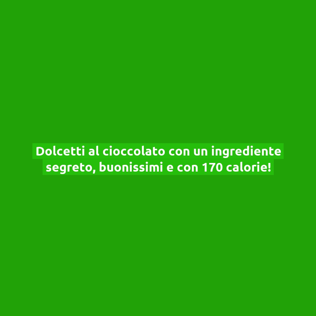 Dolcetti al cioccolato con un ingrediente segreto, buonissimi e con 170 calorie!