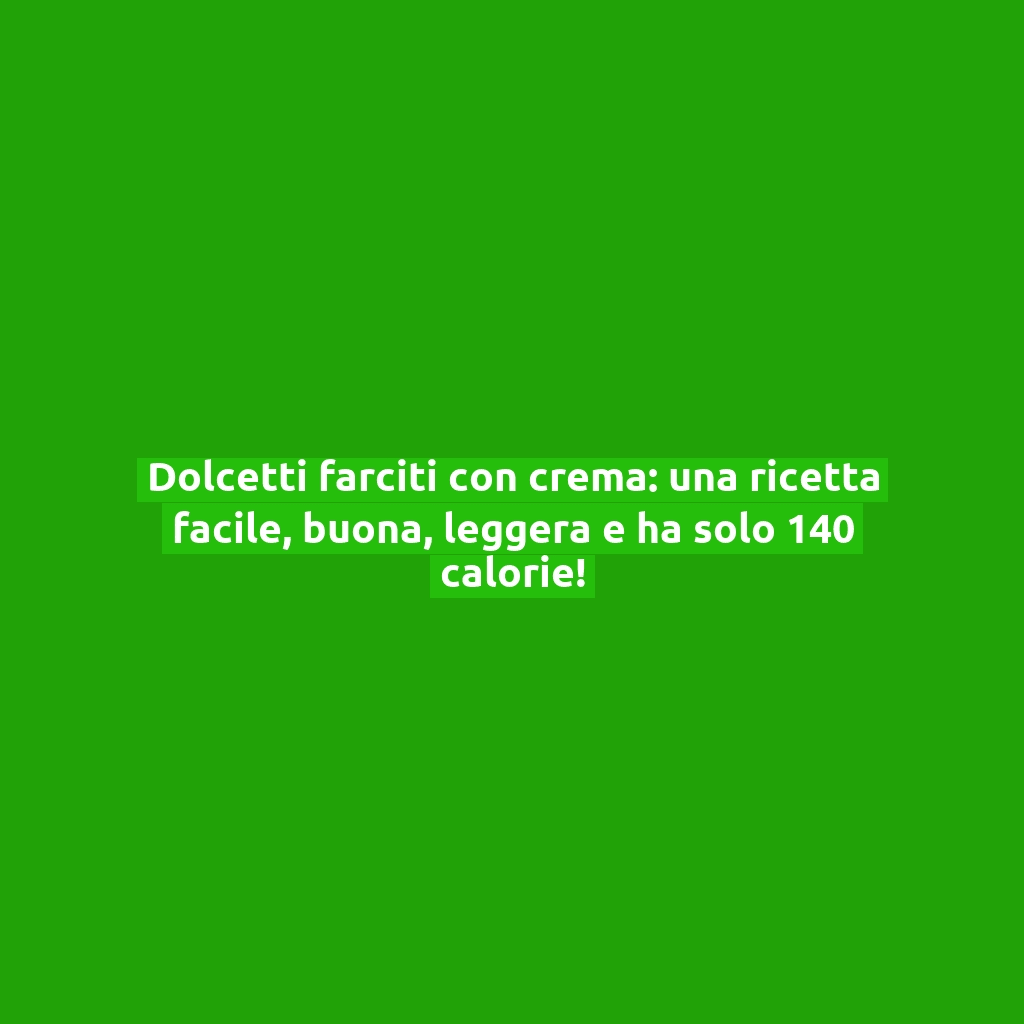 Dolcetti farciti con crema: una ricetta facile, buona, leggera e ha solo 140 calorie!