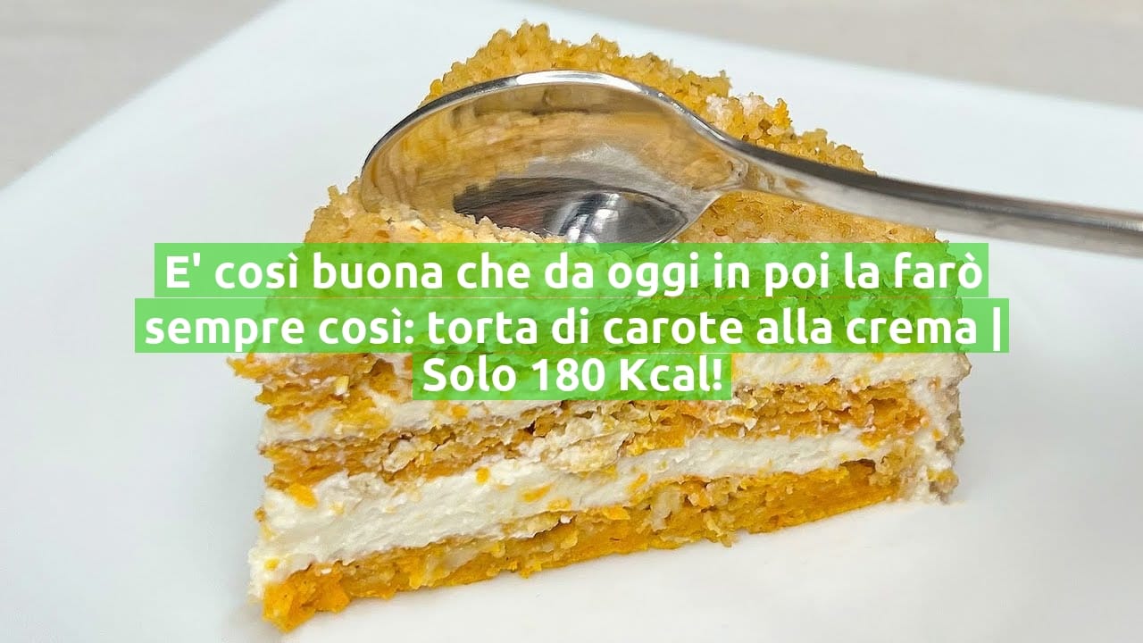 E' così buona che da oggi in poi la farò sempre così: torta di carote alla crema | Solo 180 Kcal!