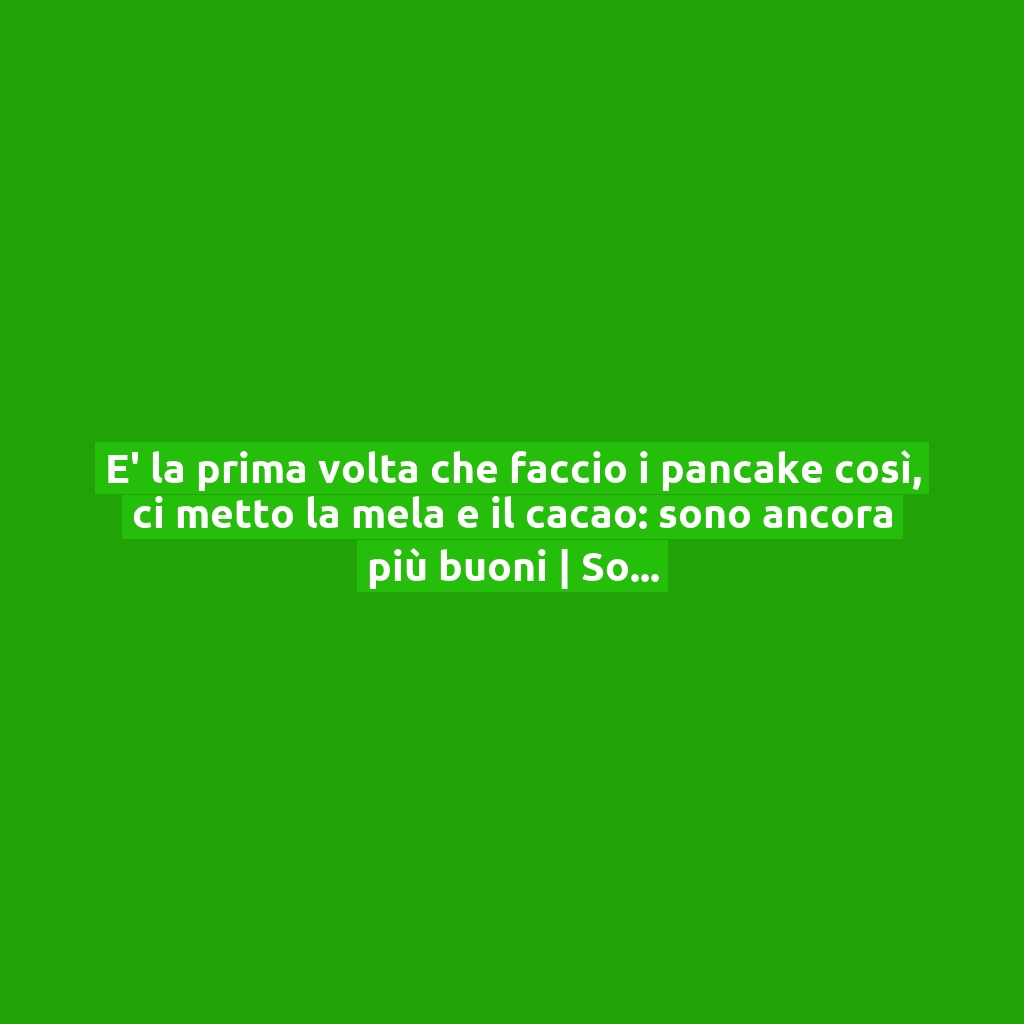 E’ la prima volta che faccio i pancake così, ci metto la mela e il cacao: sono ancora più buoni | Solo 80 Kcal!
