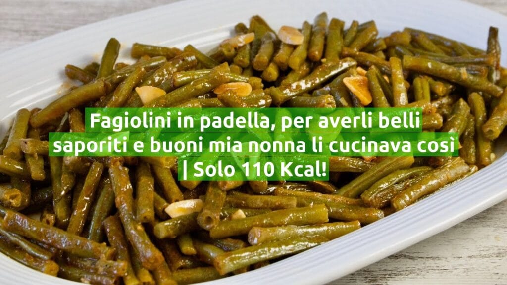 Fagiolini in padella, per averli belli saporiti e buoni mia nonna li cucinava così | Solo 110 Kcal!