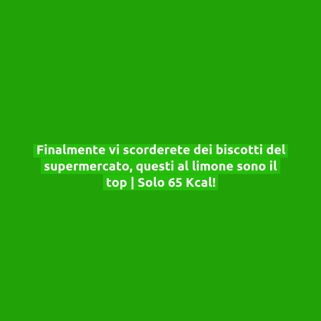 Finalmente vi scorderete dei biscotti del supermercato, questi al limone sono il top | Solo 65 Kcal!