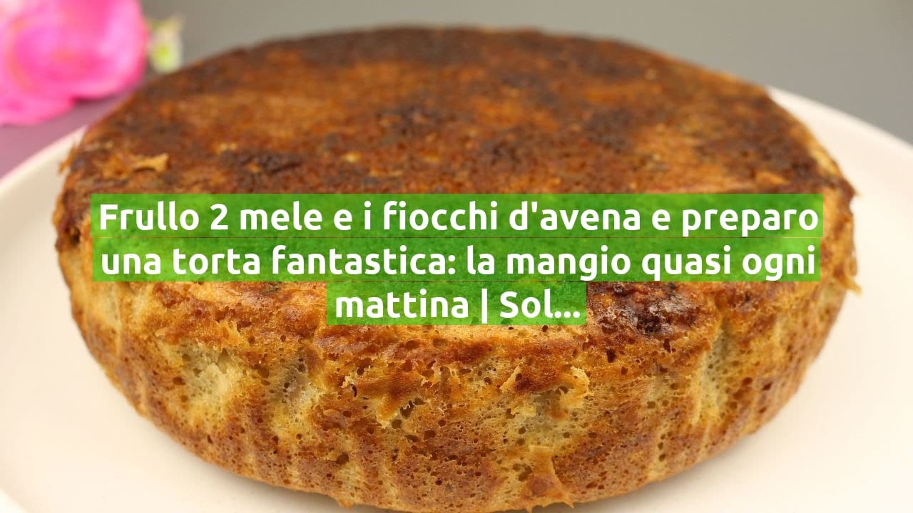 Frullo 2 mele e i fiocchi d'avena e preparo una torta fantastica: la mangio quasi ogni mattina | Solo 160 Kcal!