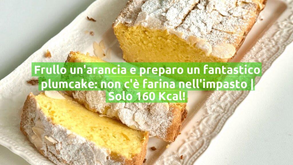 Frullo un’arancia e preparo un fantastico plumcake: non c’è farina nell’impasto | Solo 160 Kcal!
