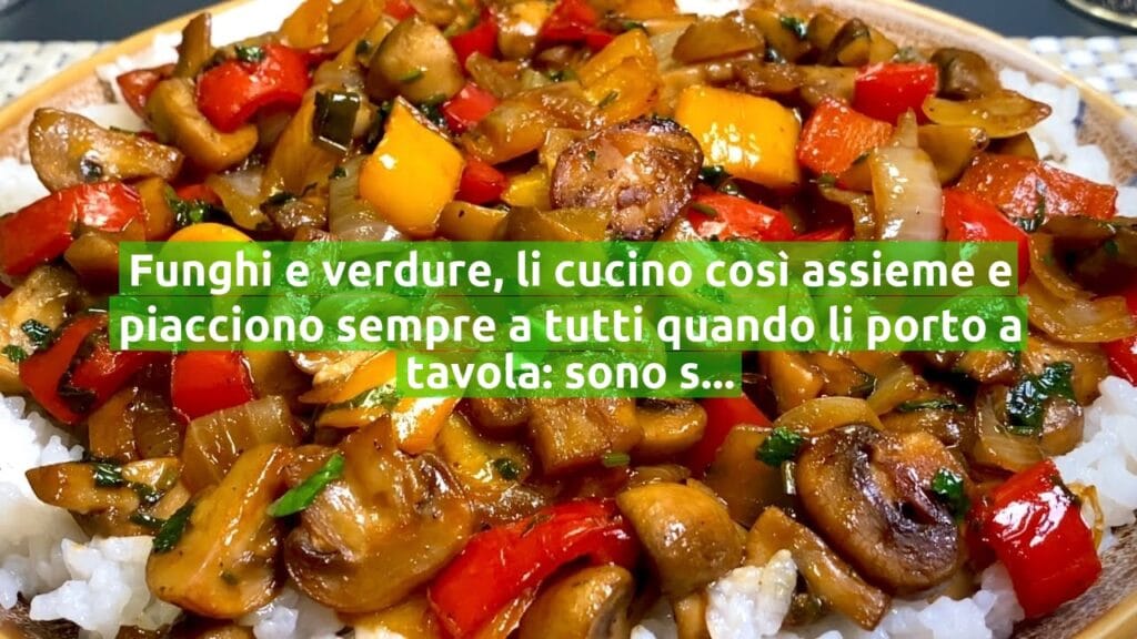 Funghi e verdure, li cucino così assieme e piacciono sempre a tutti quando li porto a tavola: sono saporitissimi!