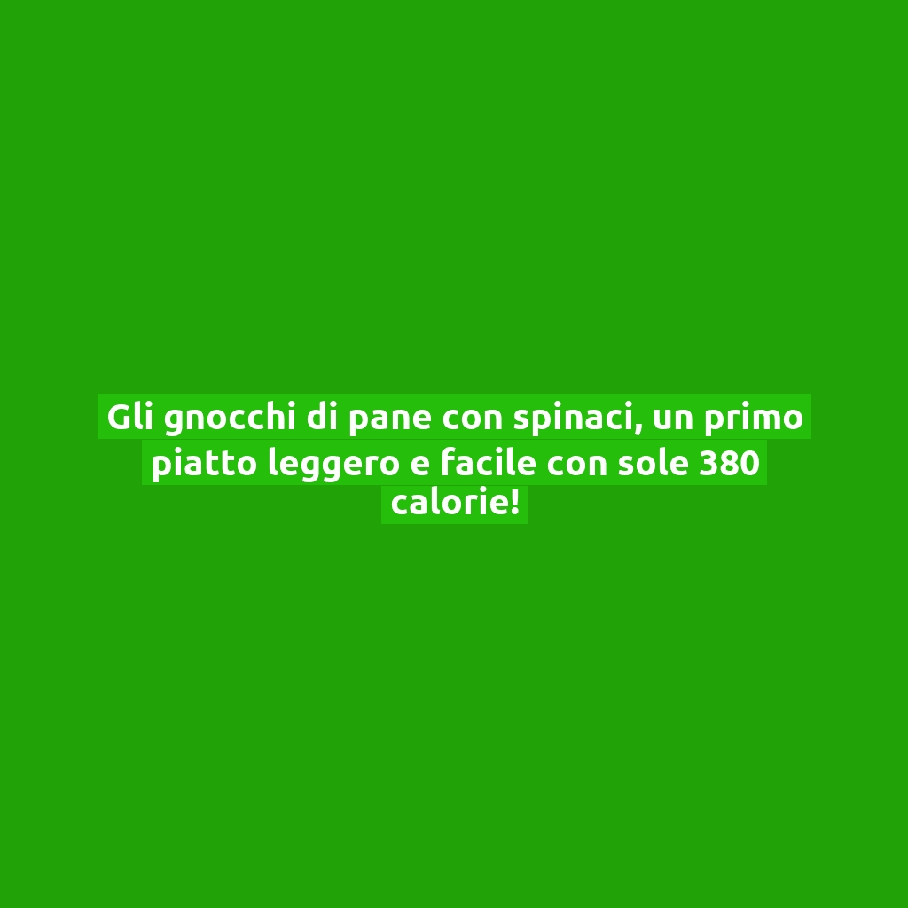 Gli gnocchi di pane con spinaci, un primo piatto leggero e facile con sole 380 calorie!