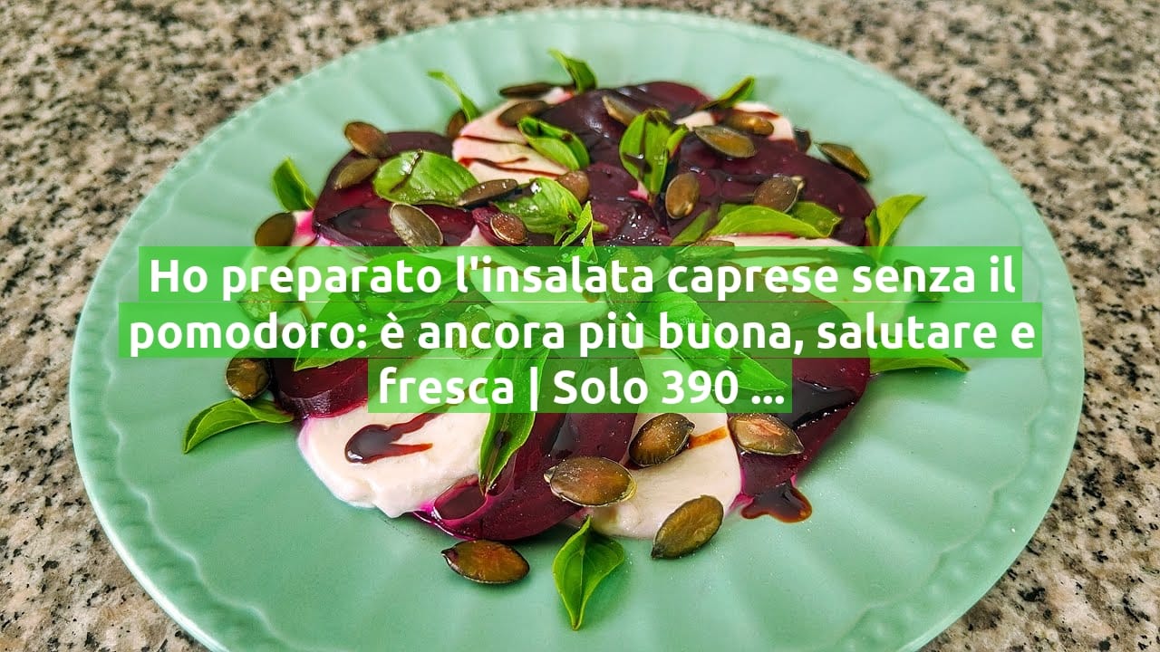 Ho preparato l'insalata caprese senza il pomodoro: è ancora più buona, salutare e fresca | Solo 390 Kcal!