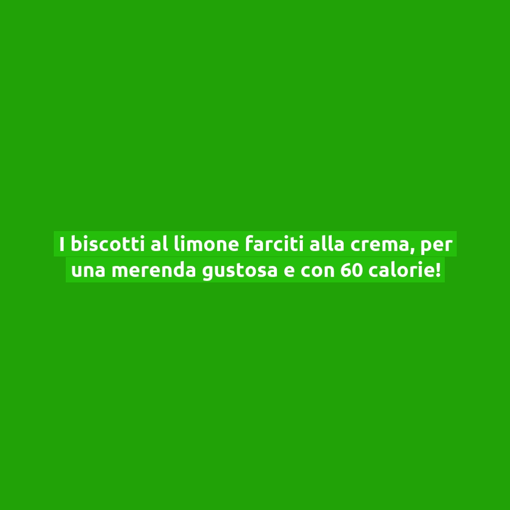 I biscotti al limone farciti alla crema, per una merenda gustosa e con 60 calorie!