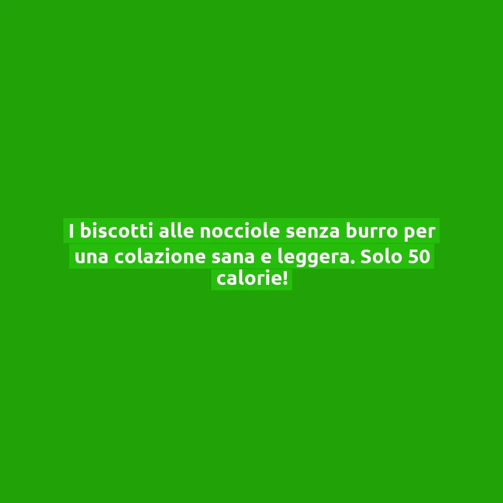 I biscotti alle nocciole senza burro per una colazione sana e leggera. Solo 50 calorie!