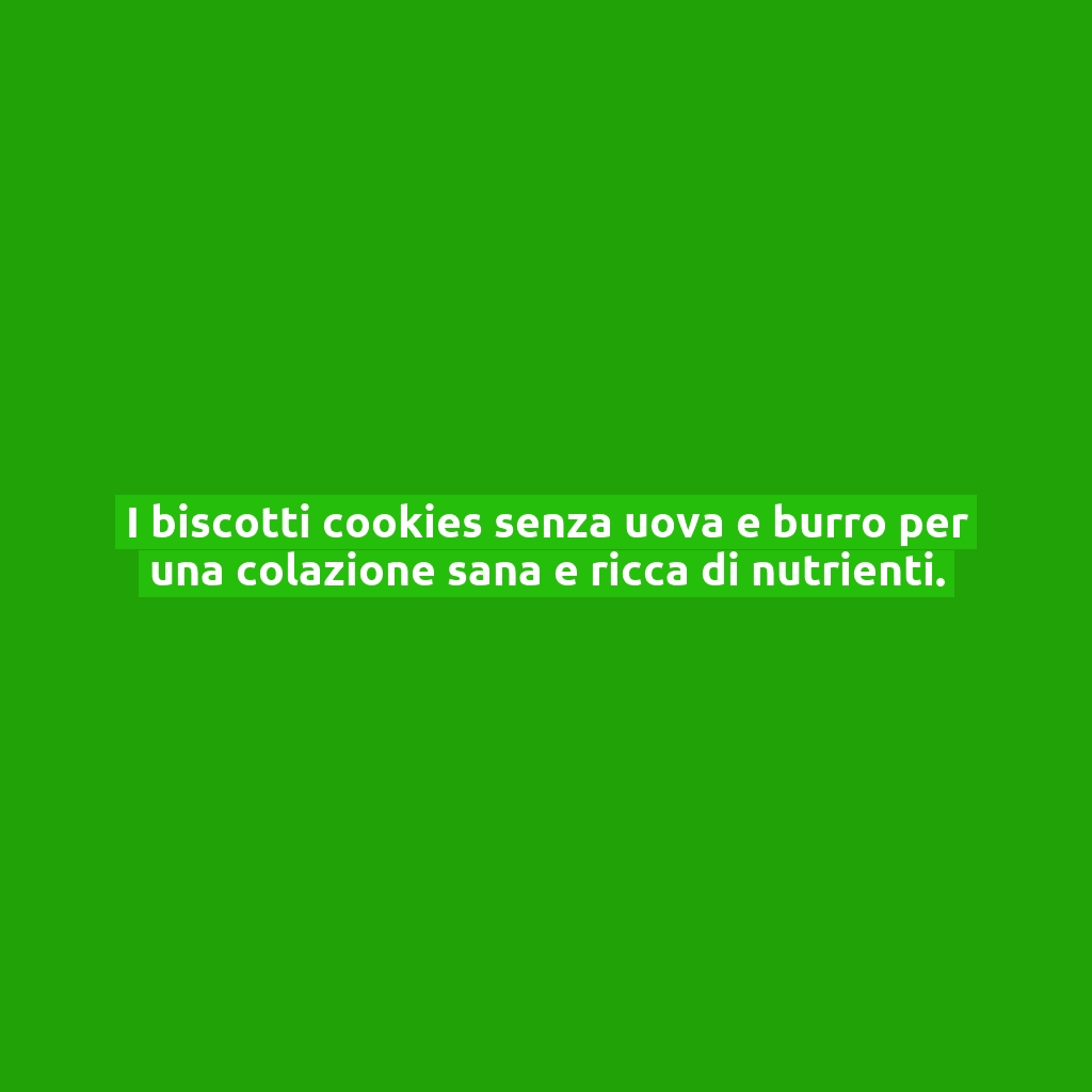 I biscotti cookies senza uova e burro per una colazione sana e ricca di nutrienti.
