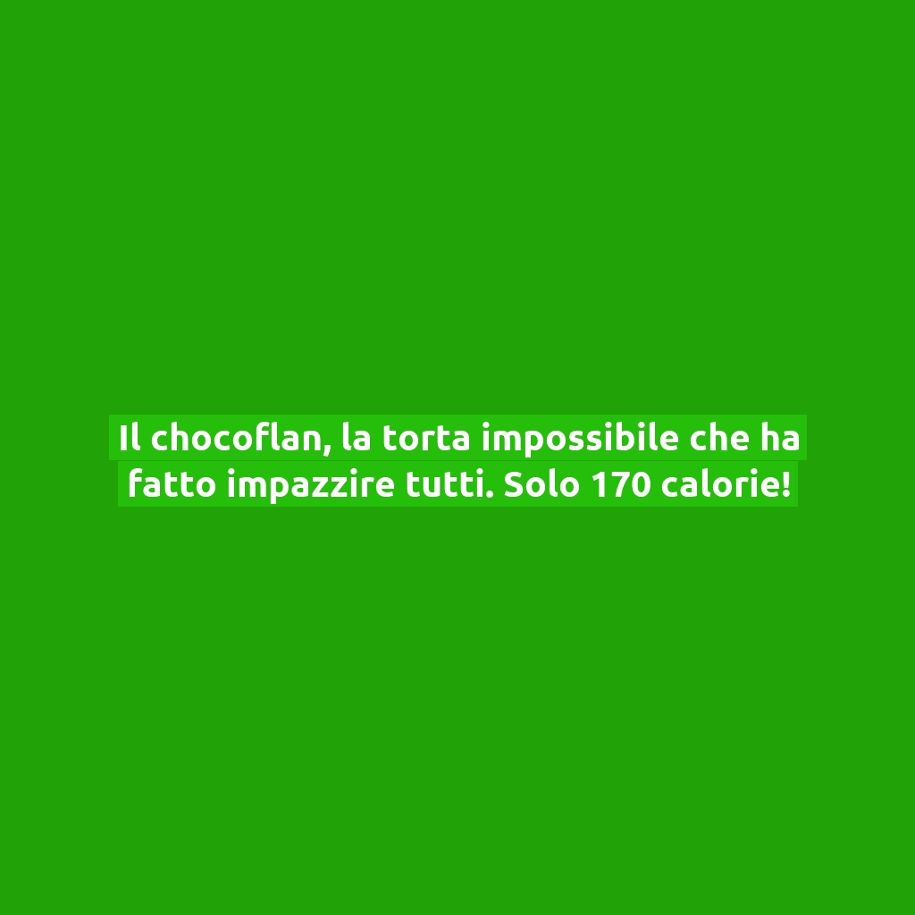 Il chocoflan, la torta impossibile che ha fatto impazzire tutti. Solo 170 calorie!