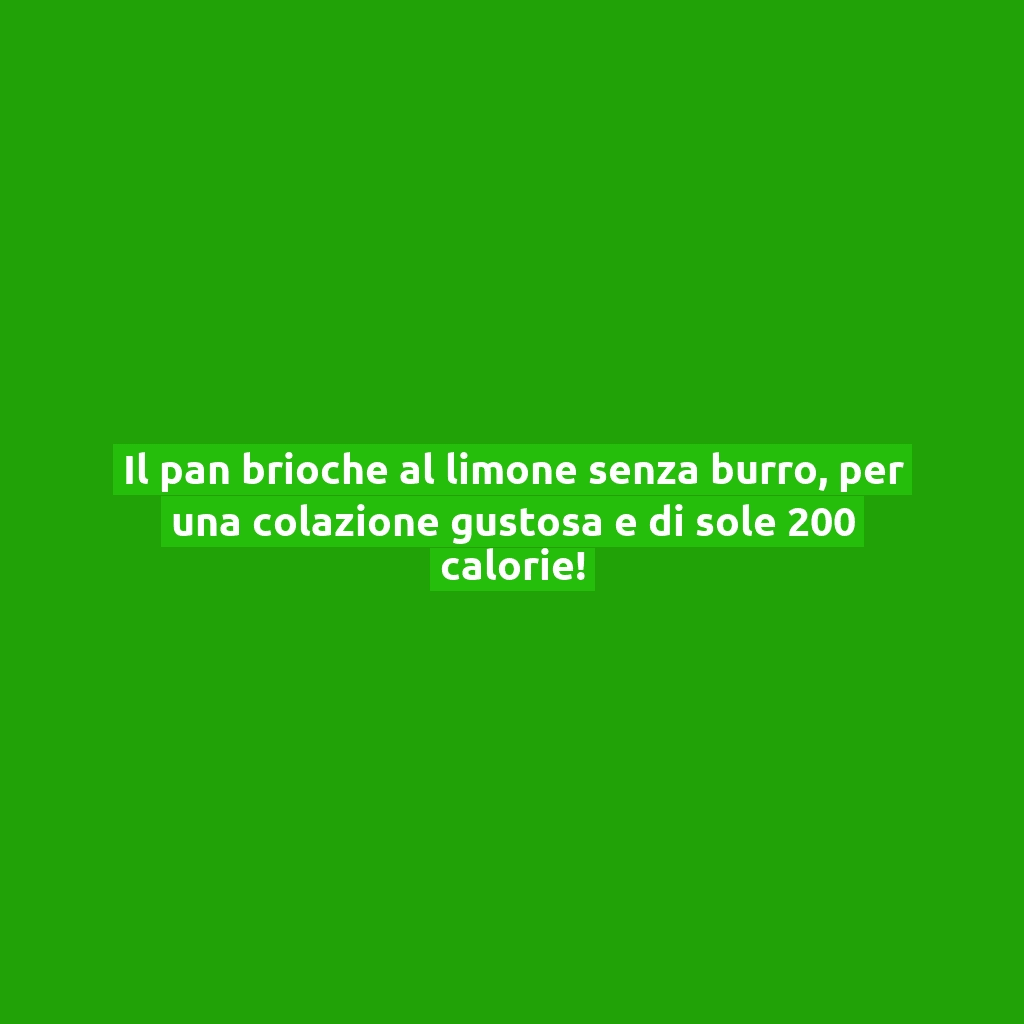Il pan brioche al limone senza burro, per una colazione gustosa e di sole 200 calorie!