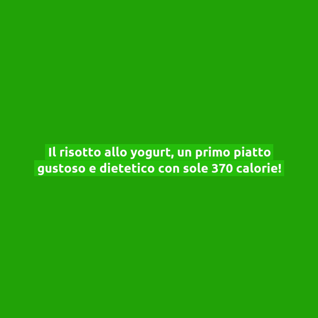 Il risotto allo yogurt, un primo piatto gustoso e dietetico con sole 370 calorie!