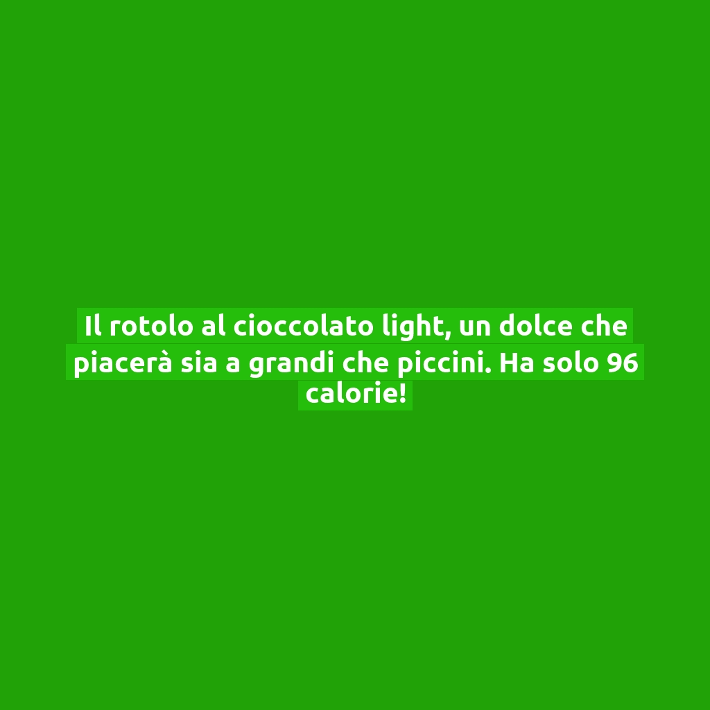 Il rotolo al cioccolato light, un dolce che piacerà sia a grandi che piccini. Ha solo 96 calorie!