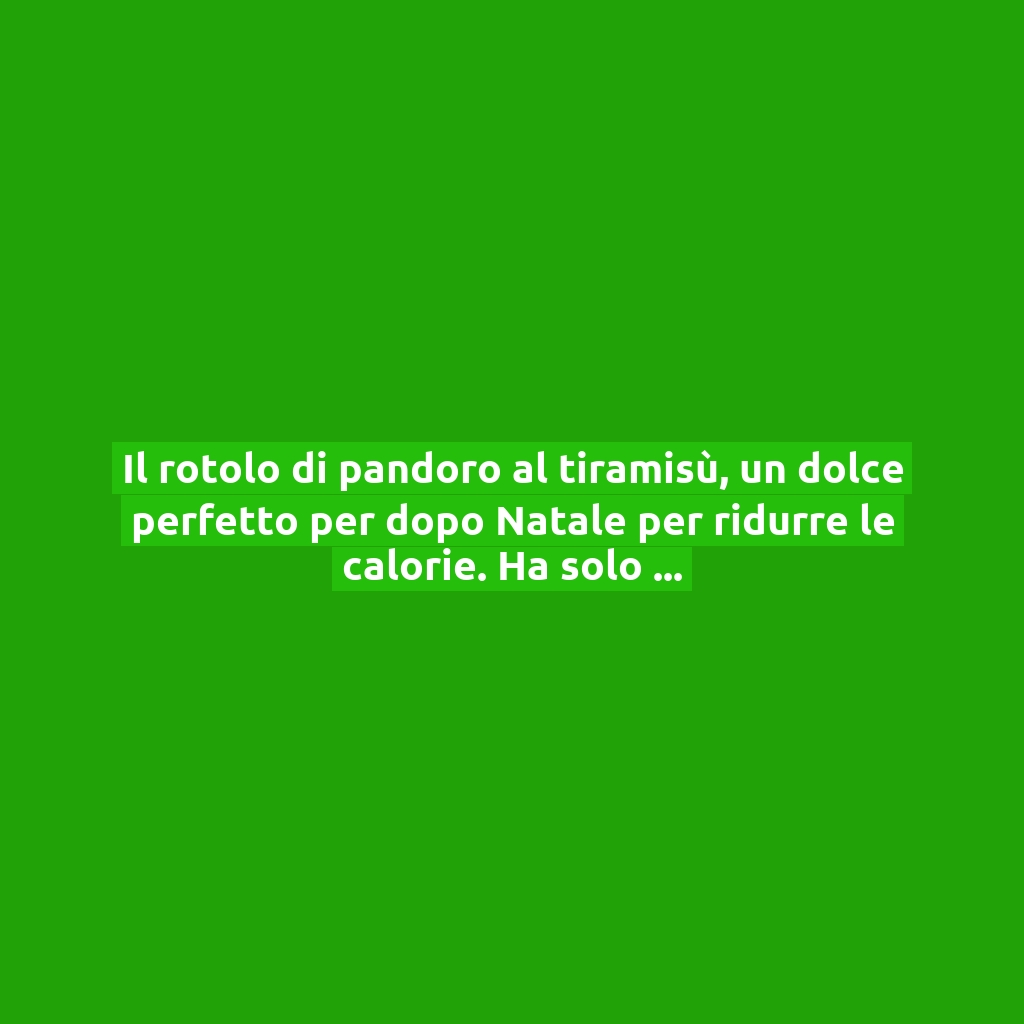 Il rotolo di pandoro al tiramisù, un dolce perfetto per dopo Natale per ridurre le calorie. Ha solo 200 calorie!