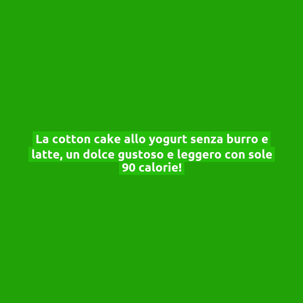 La cotton cake allo yogurt senza burro e latte, un dolce gustoso e leggero con sole 90 calorie!
