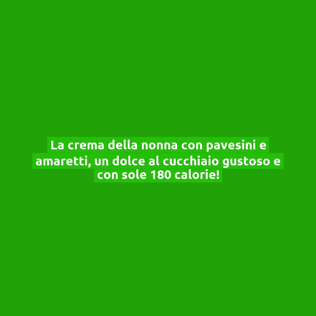 La crema della nonna con pavesini e amaretti, un dolce al cucchiaio gustoso e con sole 180 calorie!