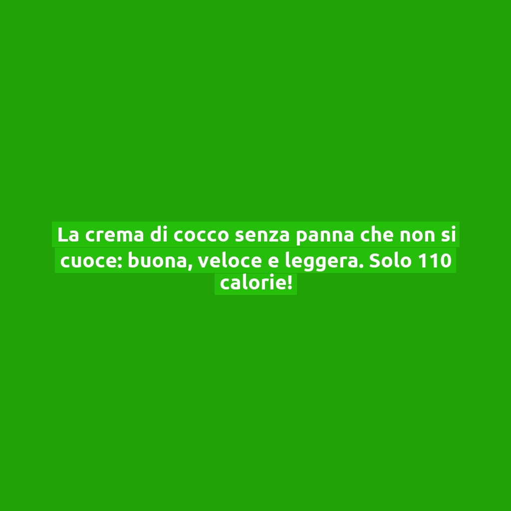 La crema di cocco senza panna che non si cuoce: buona, veloce e leggera. Solo 110 calorie!