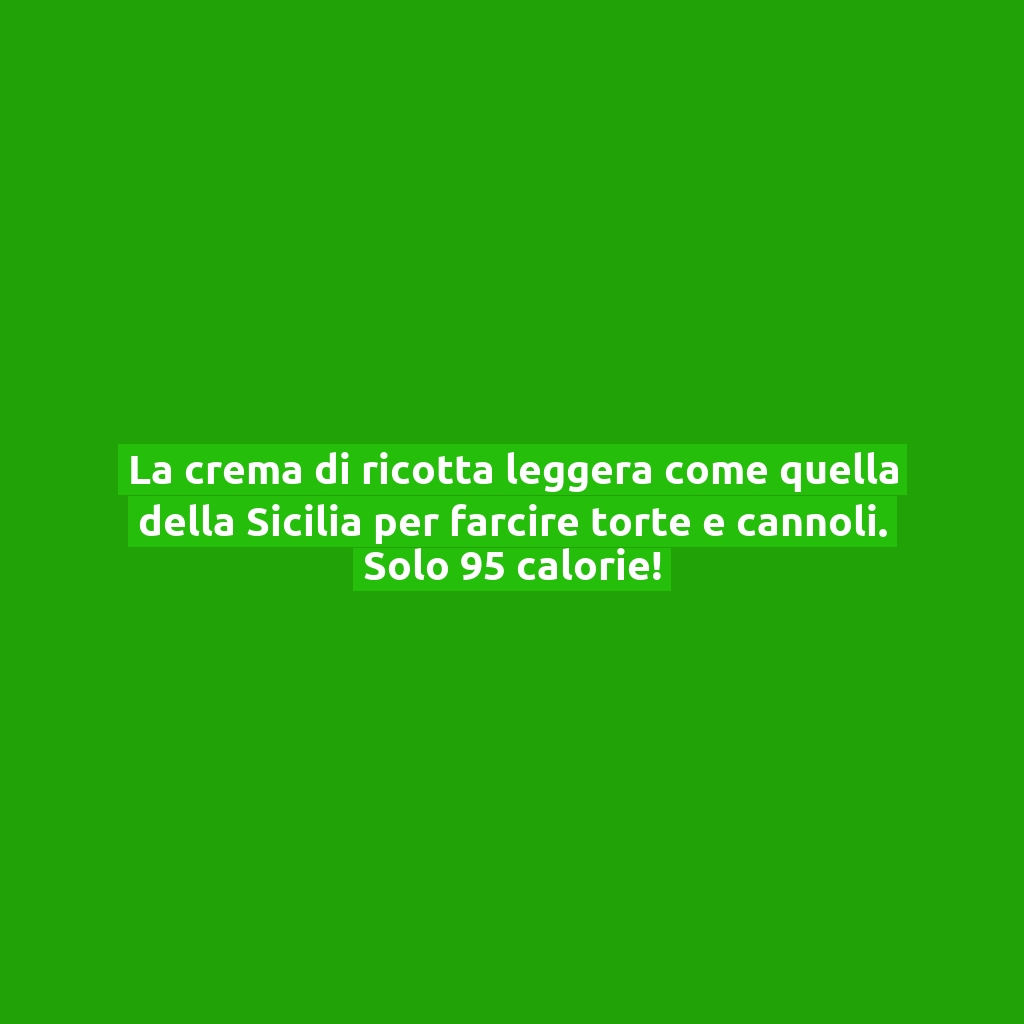 La crema di ricotta leggera come quella della Sicilia per farcire torte e cannoli. Solo 95 calorie!
