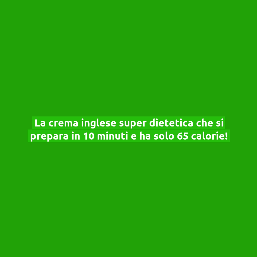 La crema inglese super dietetica che si prepara in 10 minuti e ha solo 65 calorie!