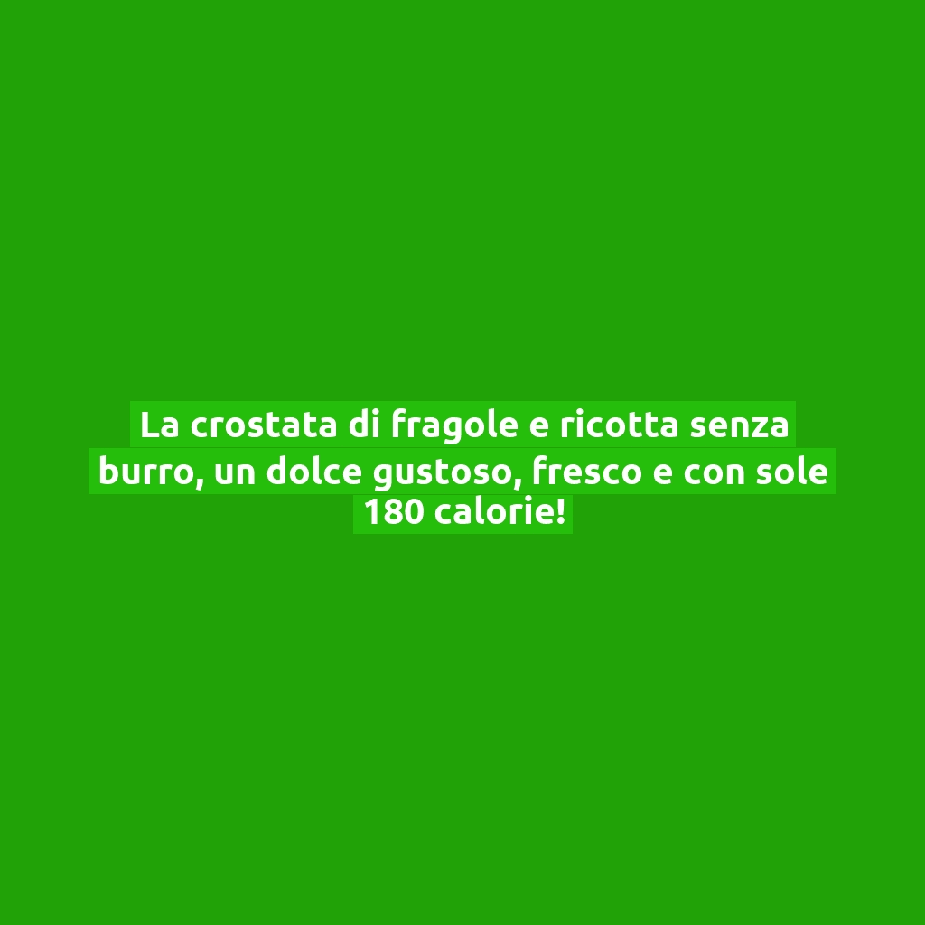 La crostata di fragole e ricotta senza burro, un dolce gustoso, fresco e con sole 180 calorie!